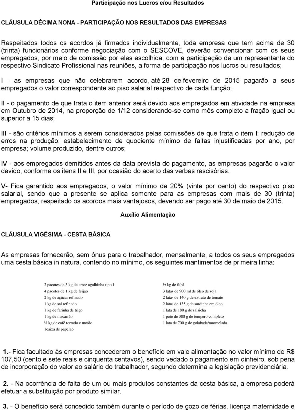 Sindicato Profissional nas reuniões, a forma de participação nos lucros ou resultados; I - as empresas que não celebrarem acordo, até 28 de fevereiro de 2015 pagarão a seus empregados o valor