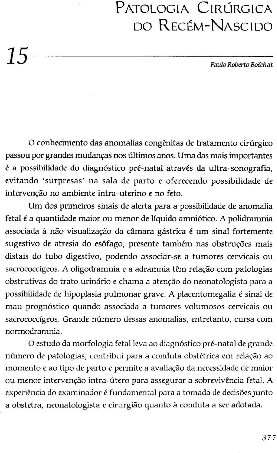 intra-uterino e no feto. Um dos primeiros sinais de alerta para a possibilidade de anomalia fetal é a quantidade maior ou menor de líquido amniótico.