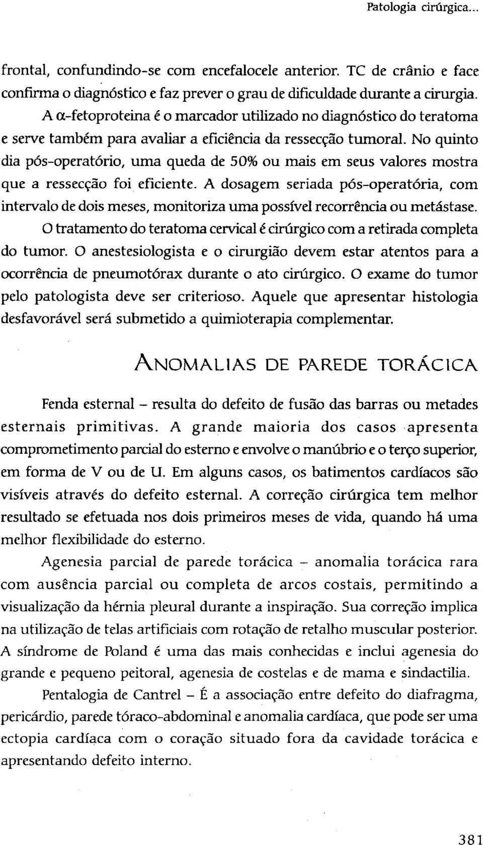 No quinto dia pós-operatório, uma queda de 50% ou mais em seus valores mostra que a ressecção foi eficiente.