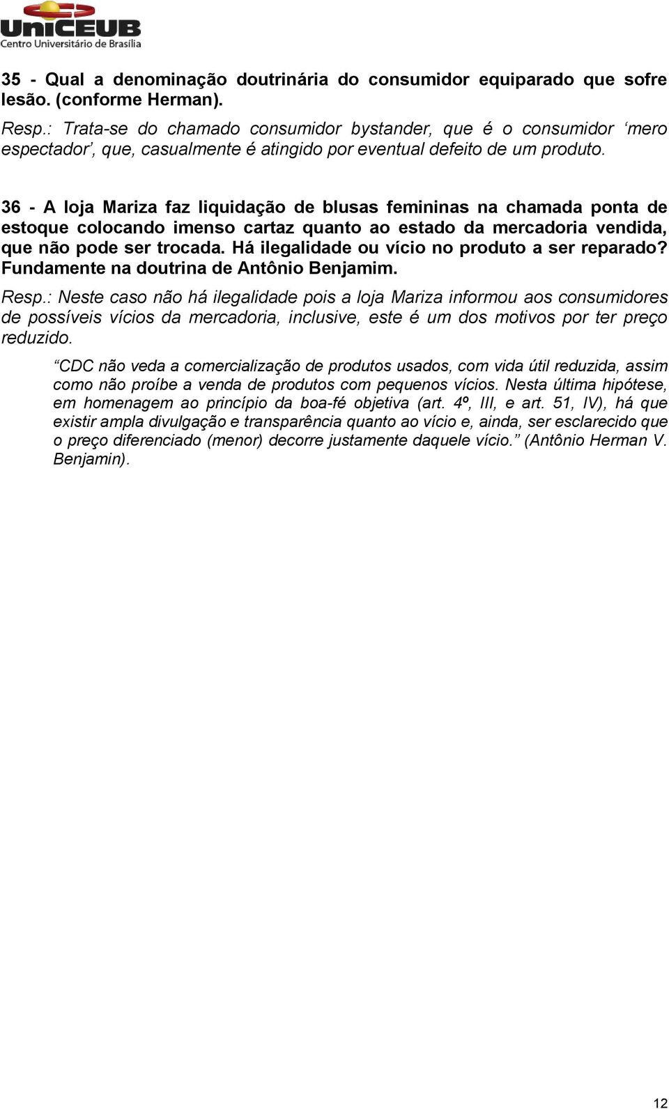 36 - A loja Mariza faz liquidação de blusas femininas na chamada ponta de estoque colocando imenso cartaz quanto ao estado da mercadoria vendida, que não pode ser trocada.