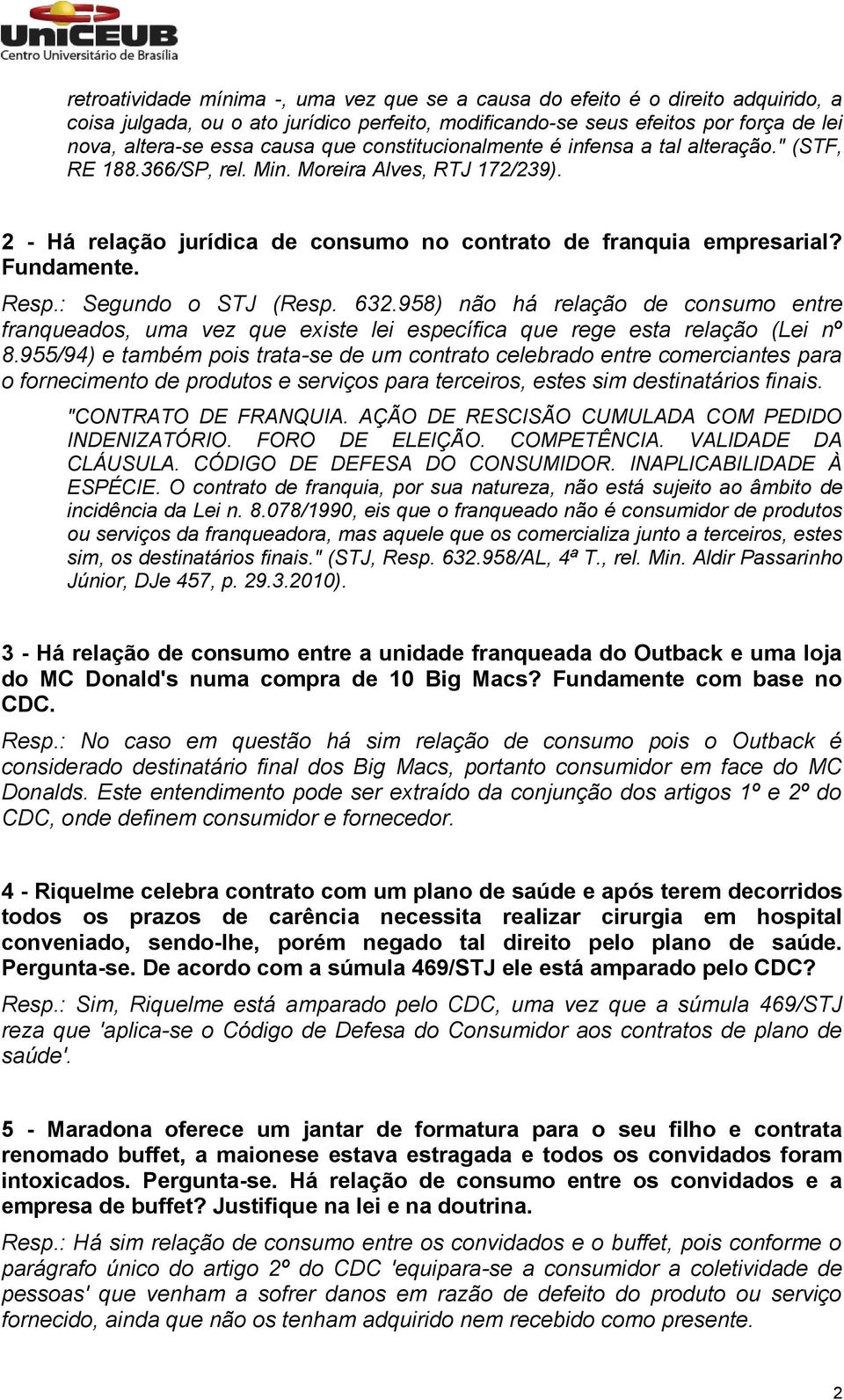 Resp.: Segundo o STJ (Resp. 632.958) não há relação de consumo entre franqueados, uma vez que existe lei específica que rege esta relação (Lei nº 8.