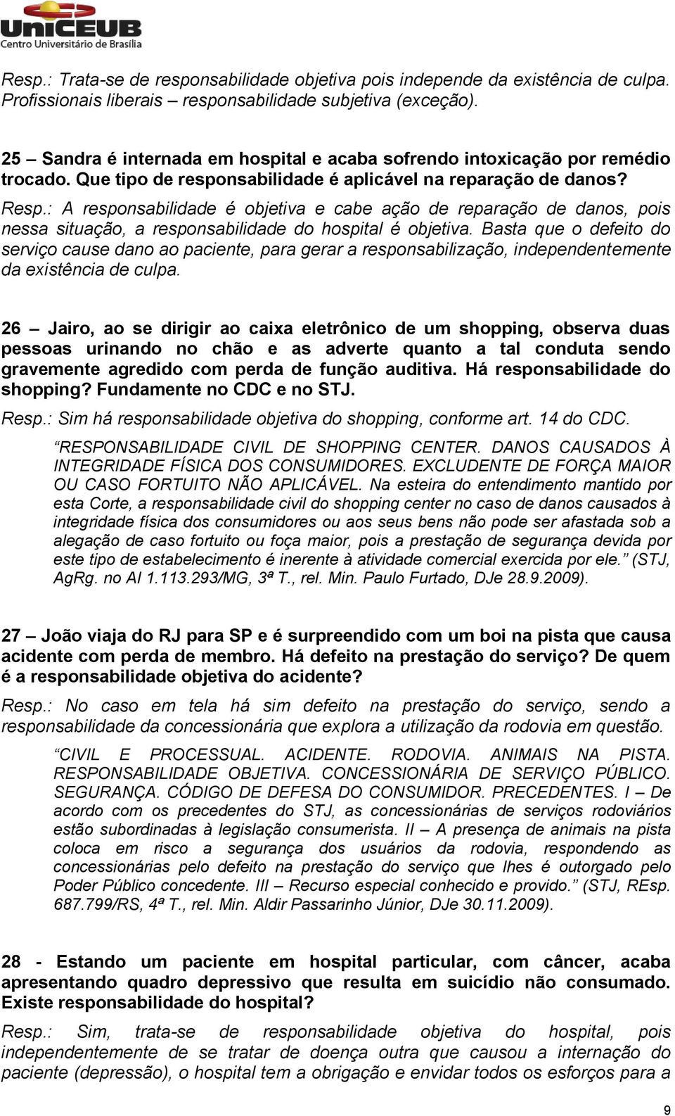 : A responsabilidade é objetiva e cabe ação de reparação de danos, pois nessa situação, a responsabilidade do hospital é objetiva.