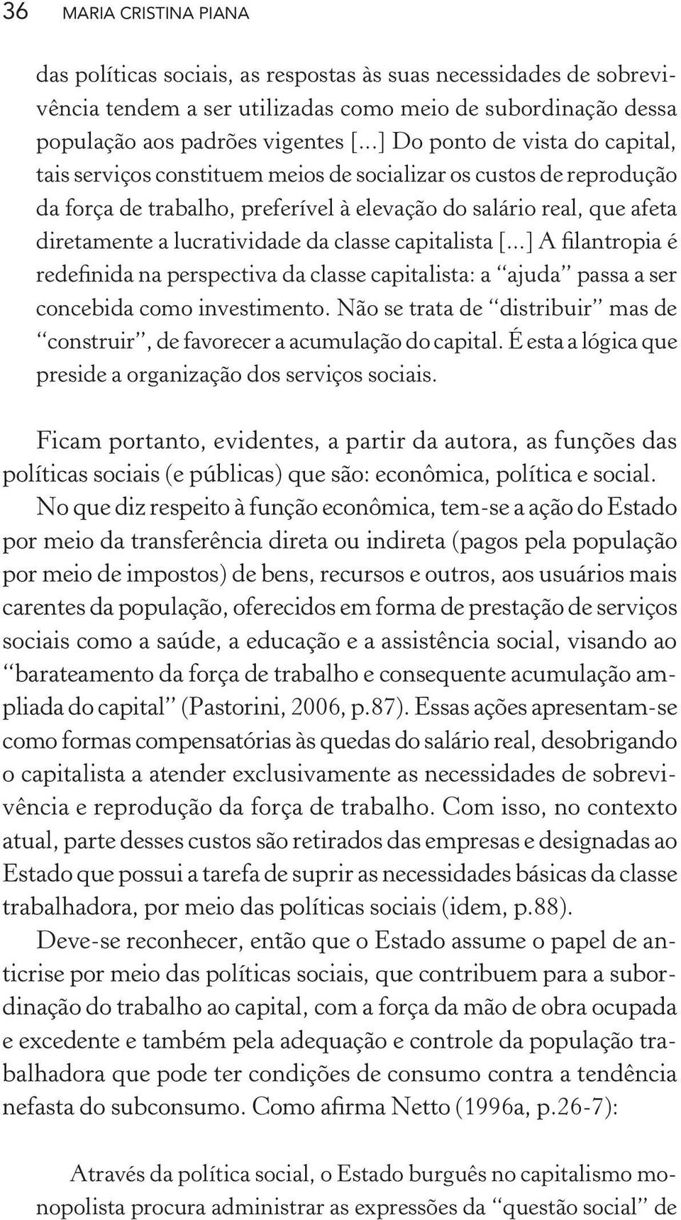 lucratividade da classe capitalista [...] A filantropia é redefinida na perspectiva da classe capitalista: a ajuda passa a ser concebida como investimento.