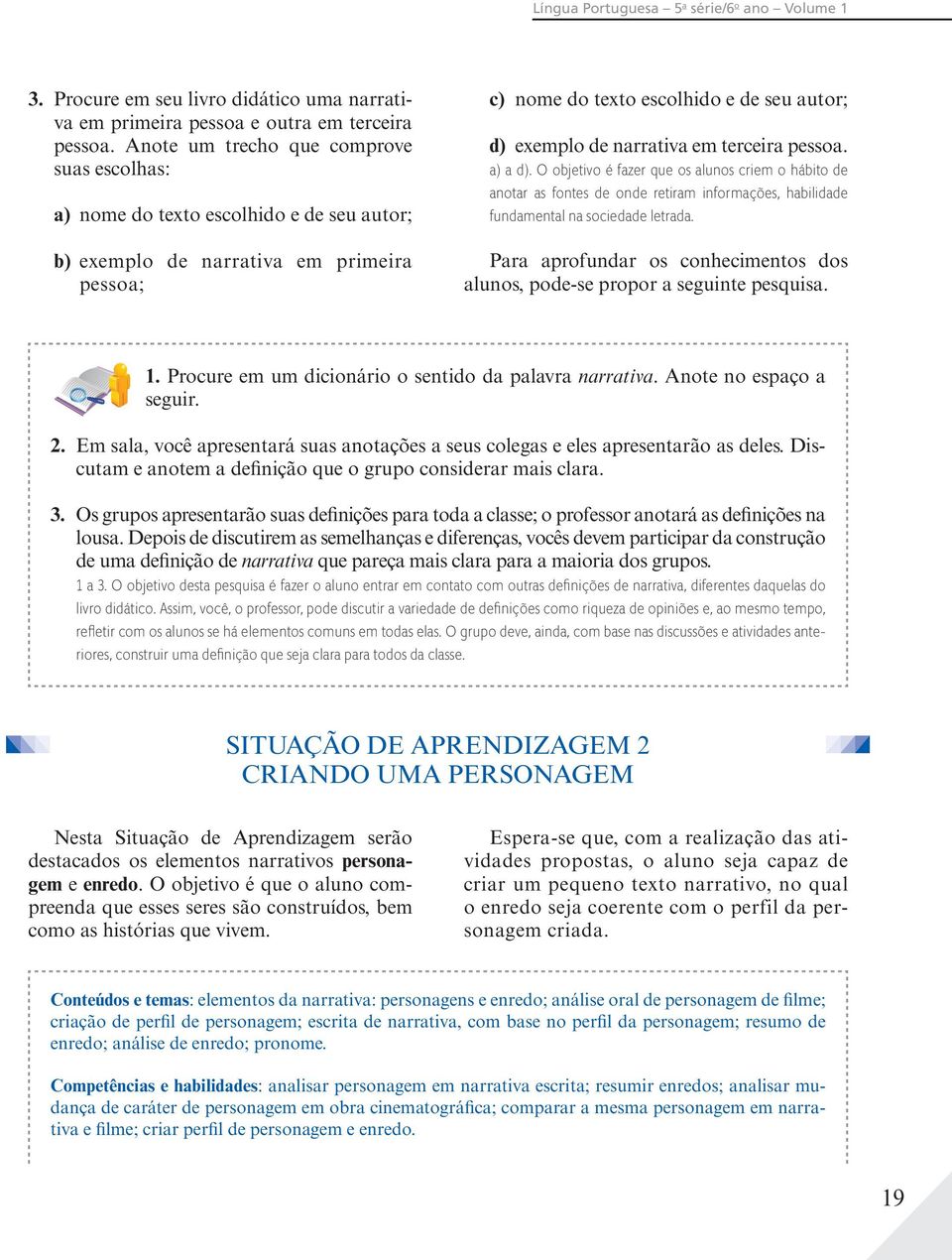 em terceira pessoa. a) a d). O objetivo é fazer que os alunos criem o hábito de anotar as fontes de onde retiram informações, habilidade fundamental na sociedade letrada.