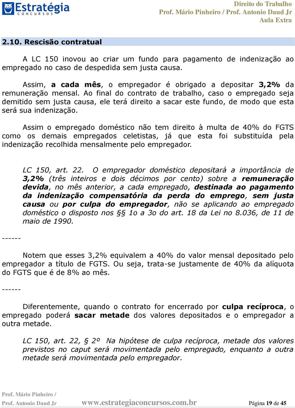 Ao final do contrato de trabalho, caso o empregado seja demitido sem justa causa, ele terá direito a sacar este fundo, de modo que esta será sua indenização.