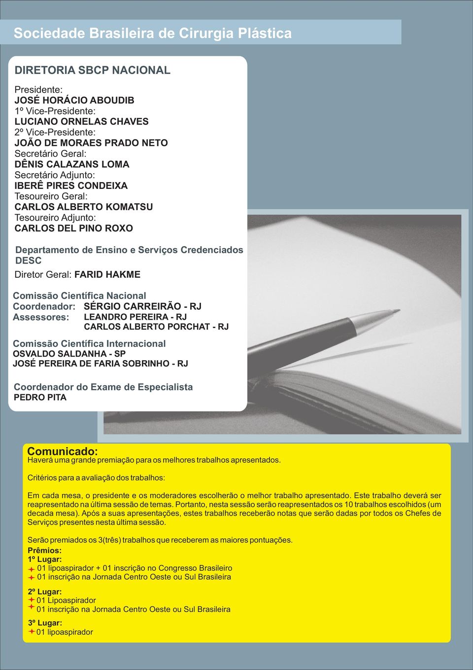 HAKME Comissão Científica Nacional Coordenador: SÉRGIO CARREIRÃO - RJ Assessores: LEANDRO PEREIRA - RJ CARLOS ALBERTO PORCHAT - RJ Comissão Científica Internacional OSVALDO SALDANHA - SP JOSÉ PEREIRA