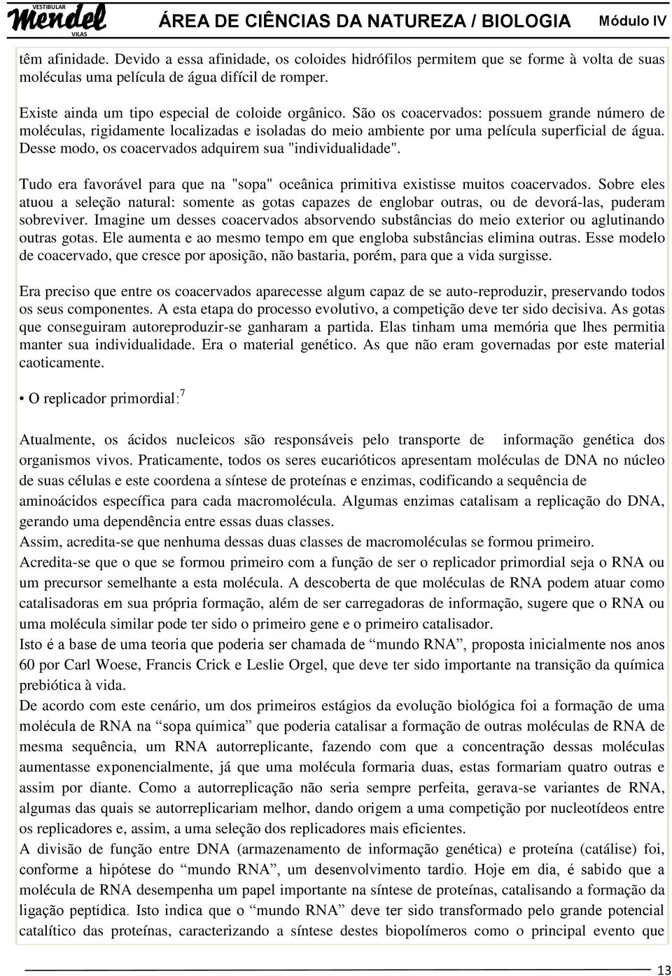 Desse modo, os coacervados adquirem sua "individualidade". Tudo era favorável para que na "sopa" oceânica primitiva existisse muitos coacervados.