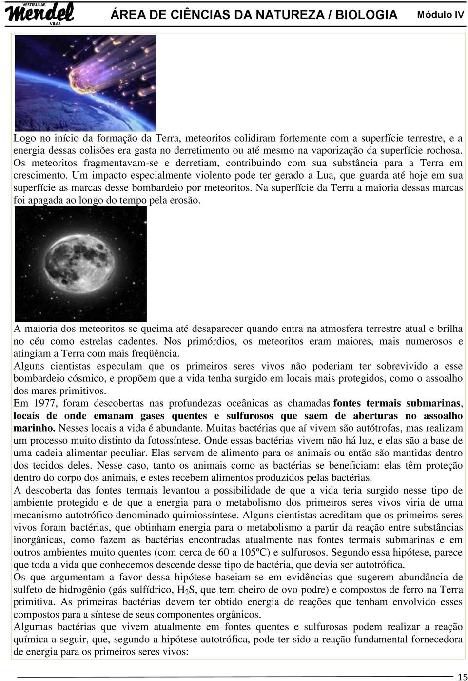 Um impacto especialmente violento pode ter gerado a Lua, que guarda até hoje em sua superfície as marcas desse bombardeio por meteoritos.