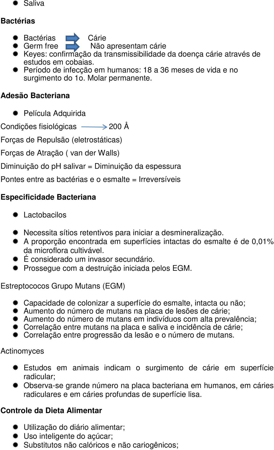 Adesão Bacteriana Película Adquirida Condições fisiológicas 200 Å Forças de Repulsão (eletrostáticas) Forças de Atração ( van der Walls) Diminuição do ph salivar = Diminuição da espessura Pontes