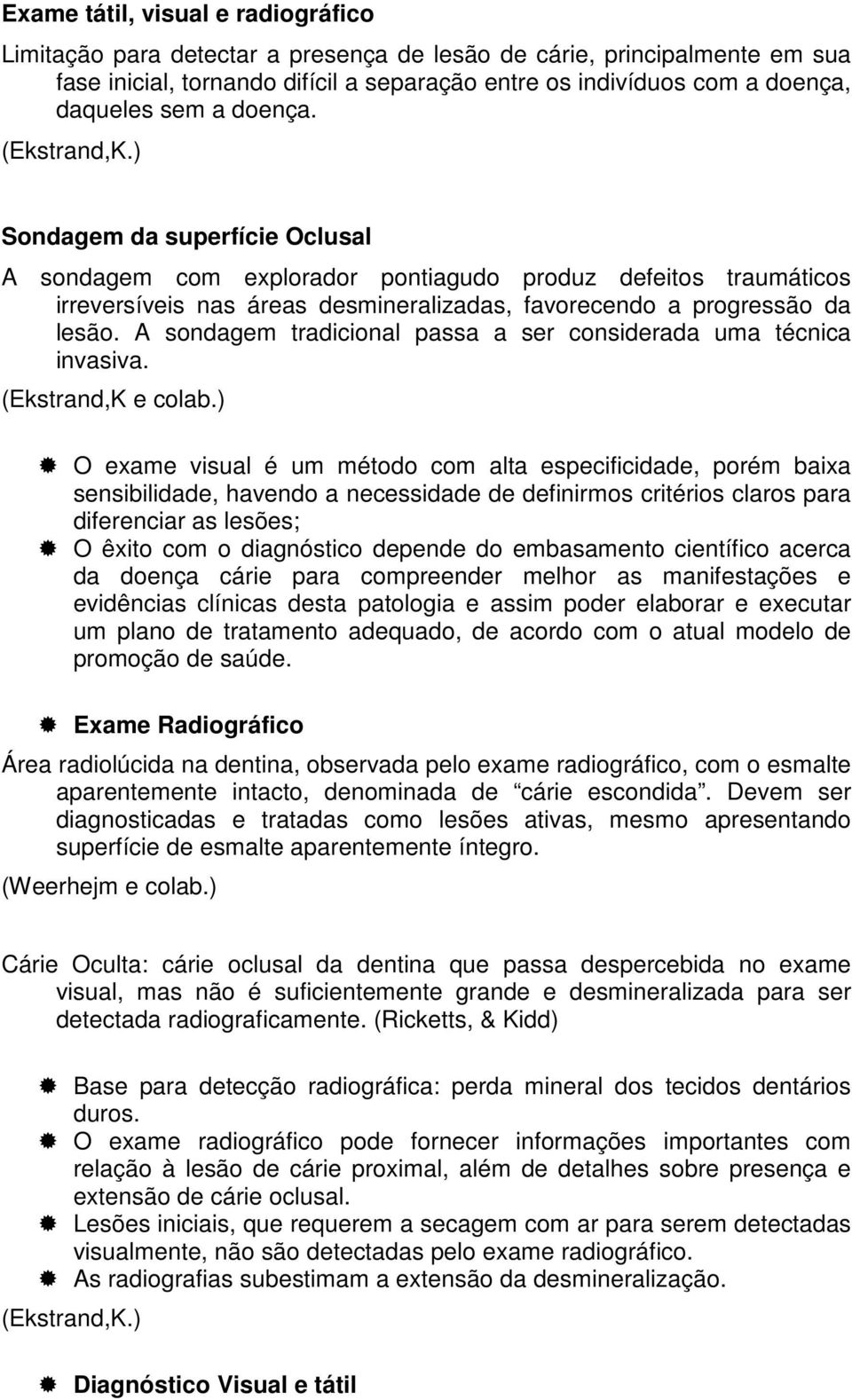 A sondagem tradicional passa a ser considerada uma técnica invasiva. (Ekstrand,K e colab.