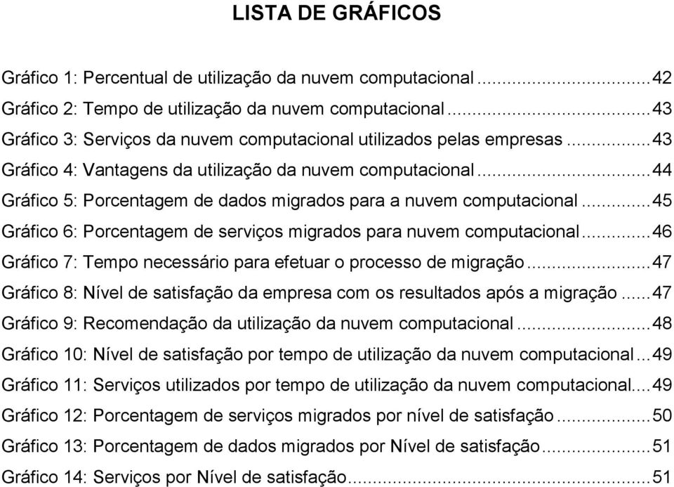 .. 44 Gráfico 5: Porcentagem de dados migrados para a nuvem computacional... 45 Gráfico 6: Porcentagem de serviços migrados para nuvem computacional.