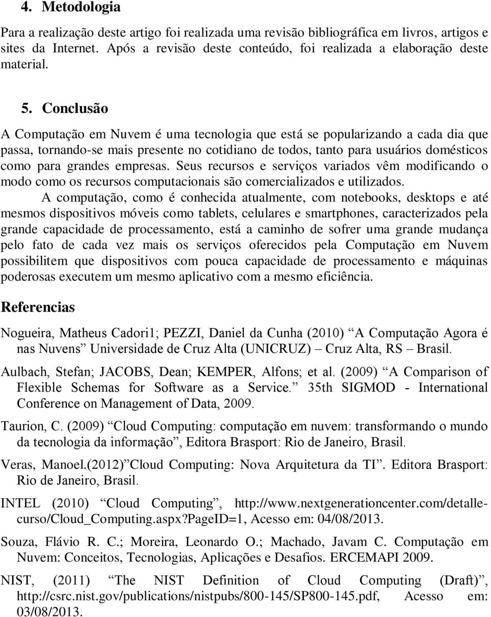 empresas. Seus recursos e serviços variados vêm modificando o modo como os recursos computacionais são comercializados e utilizados.