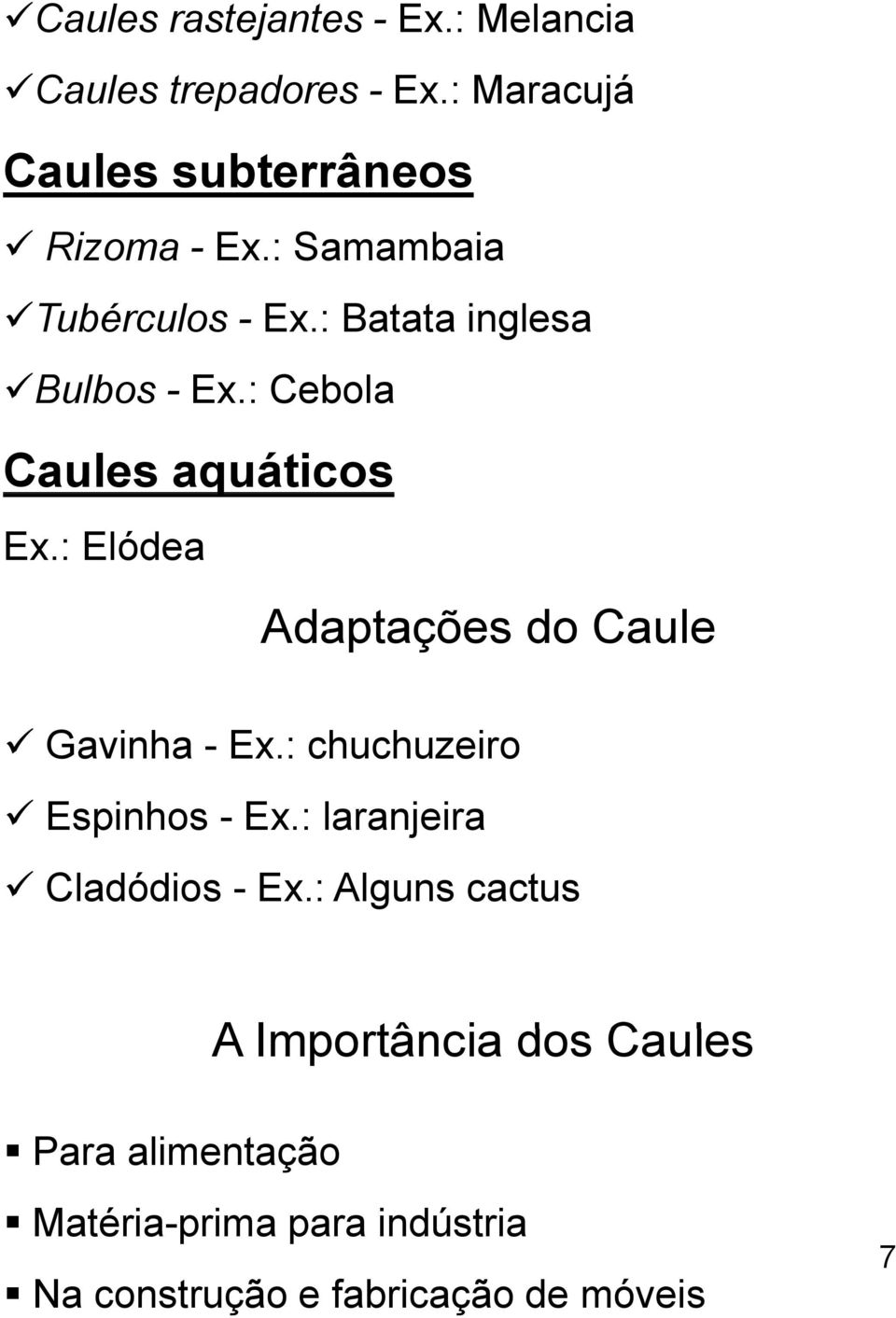 : Elódea Adaptações do Caule Gavinha - Ex.: chuchuzeiro Espinhos - Ex.: laranjeira Cladódios - Ex.