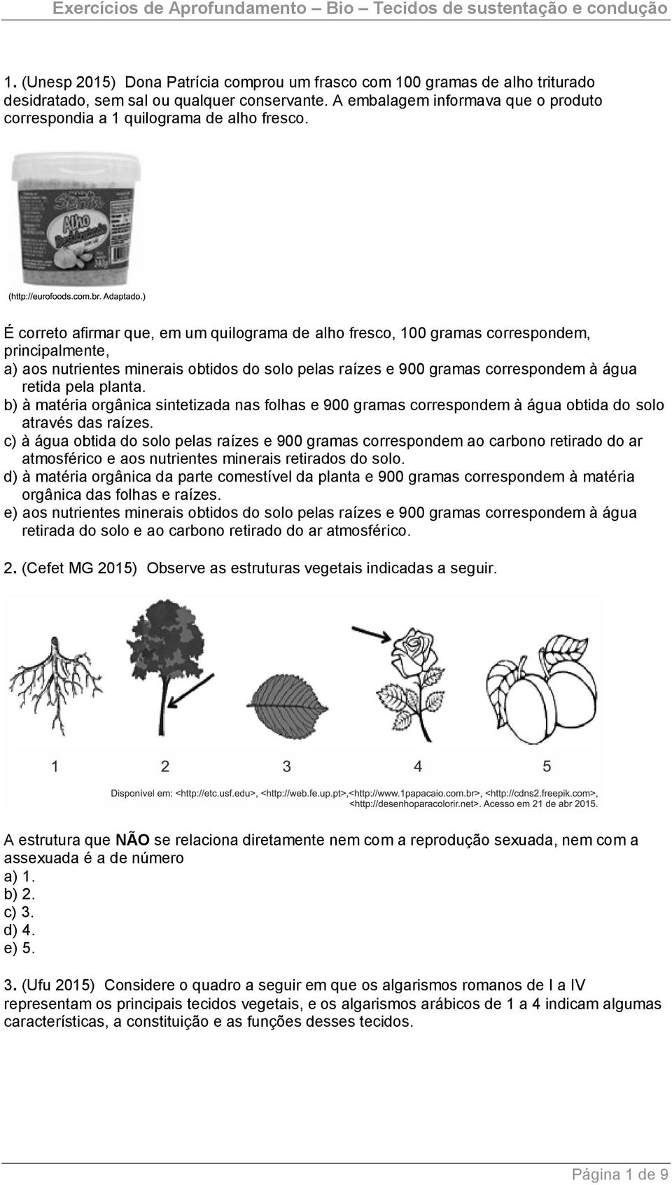 É correto afirmar que, em um quilograma de alho fresco, 100 gramas correspondem, principalmente, a) aos nutrientes minerais obtidos do solo pelas raízes e 900 gramas correspondem à água retida pela