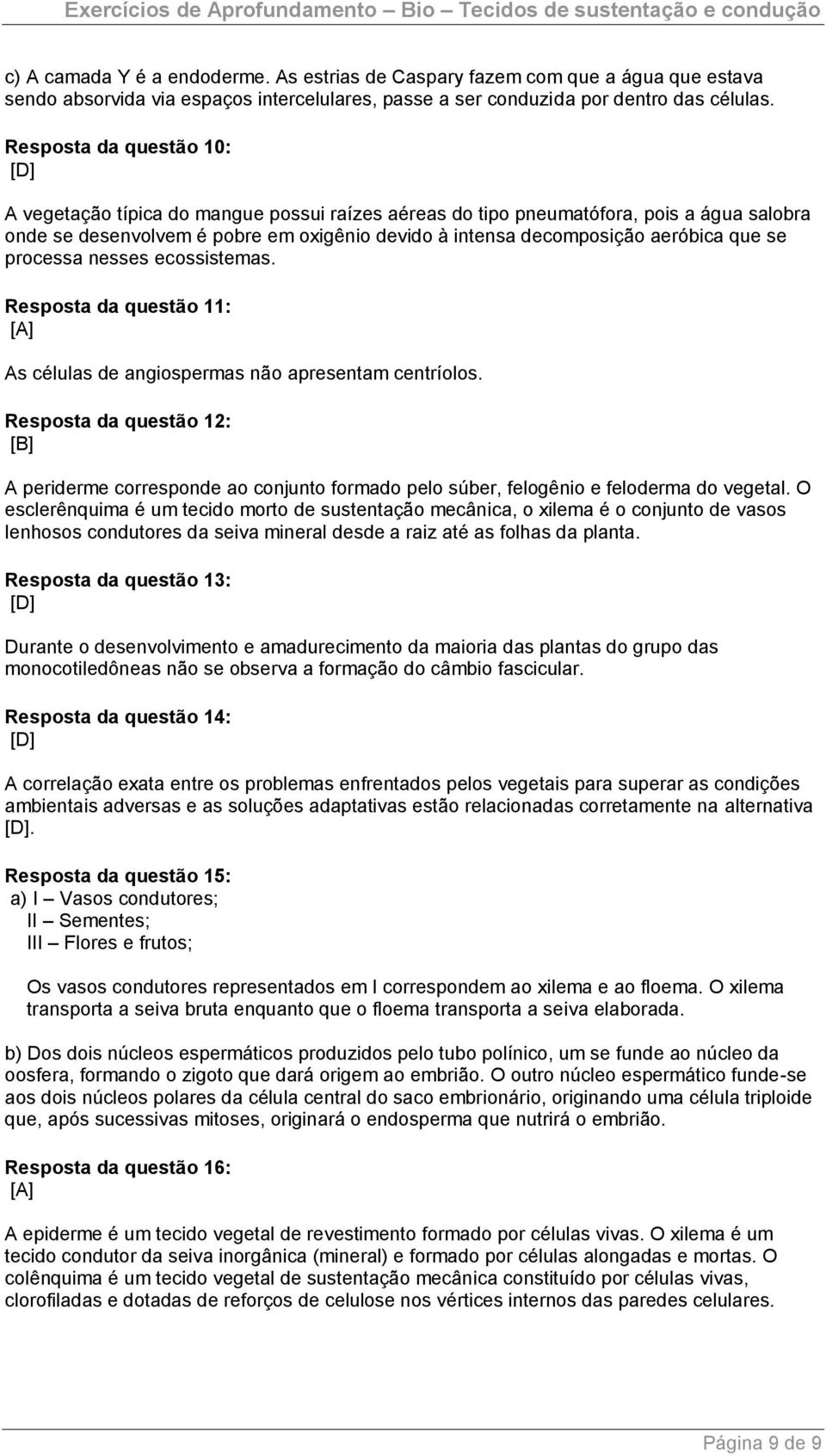 se processa nesses ecossistemas. Resposta da questão 11: [A] As células de angiospermas não apresentam centríolos.