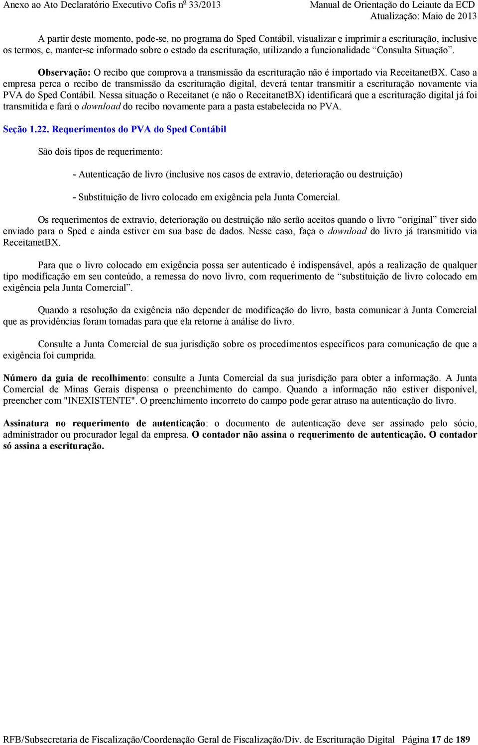 Caso a empresa perca o recibo de transmissão da escrituração digital, deverá tentar transmitir a escrituração novamente via PVA do Sped Contábil.