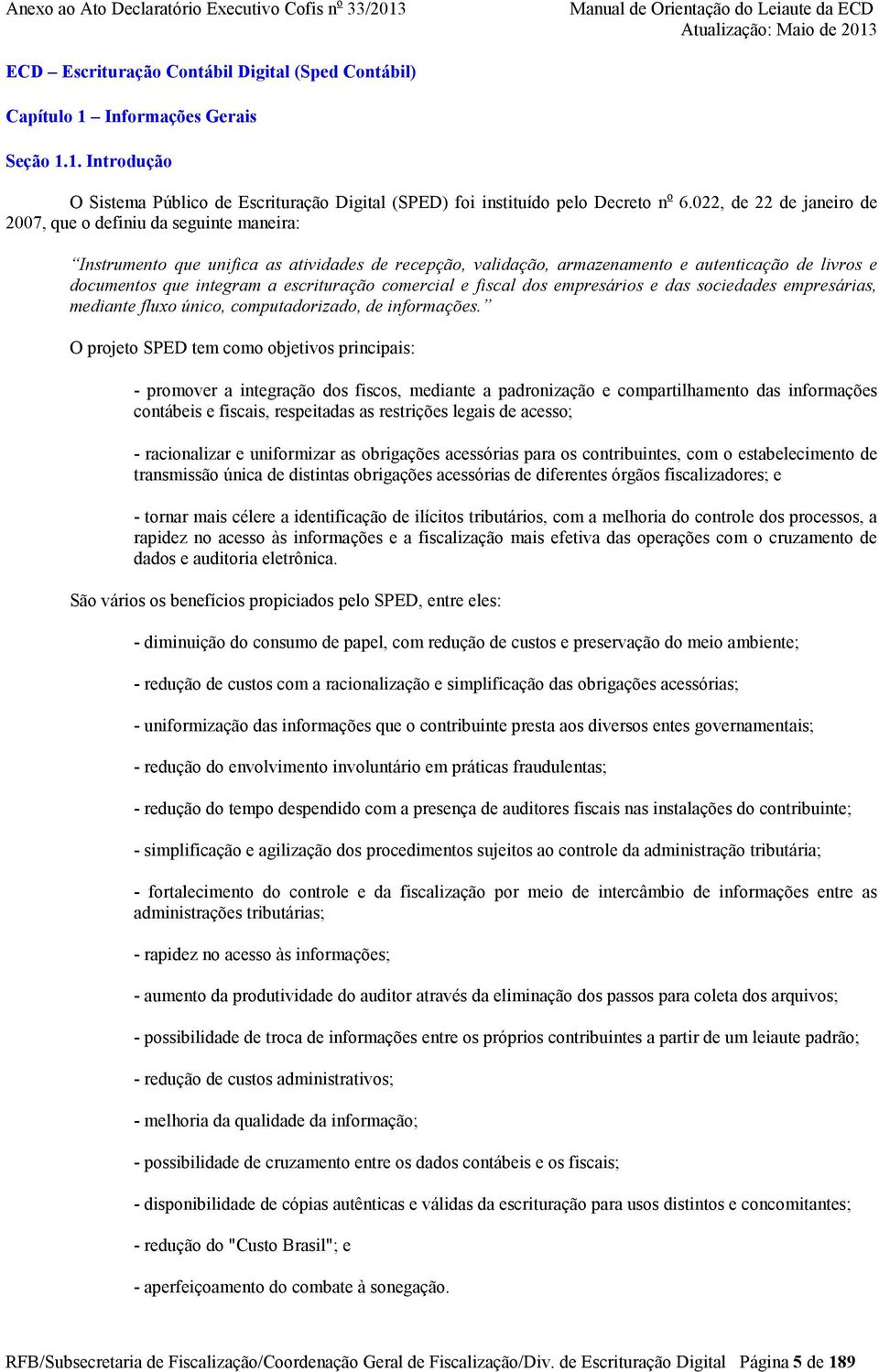 escrituração comercial e fiscal dos empresários e das sociedades empresárias, mediante fluxo único, computadorizado, de informações.