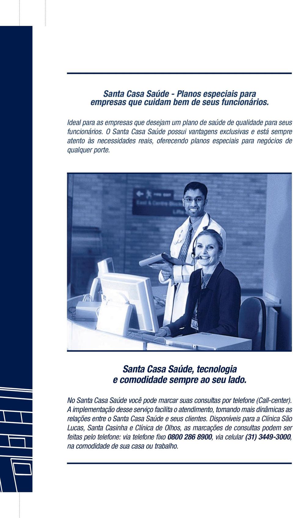 Santa Casa Saúde, tecnologia e comodidade sempre ao seu lado. No Santa Casa Saúde você pode marcar suas consultas por telefone (Call-center).