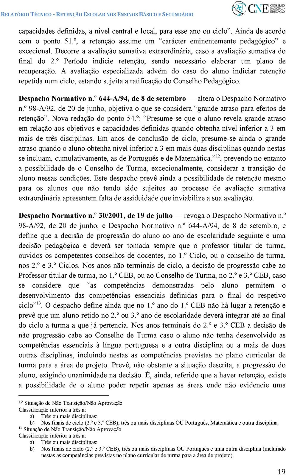 A avaliação especializada advém do caso do aluno indiciar retenção repetida num ciclo, estando sujeita a ratificação do Conselho Pedagógico. Despacho Normativo n.