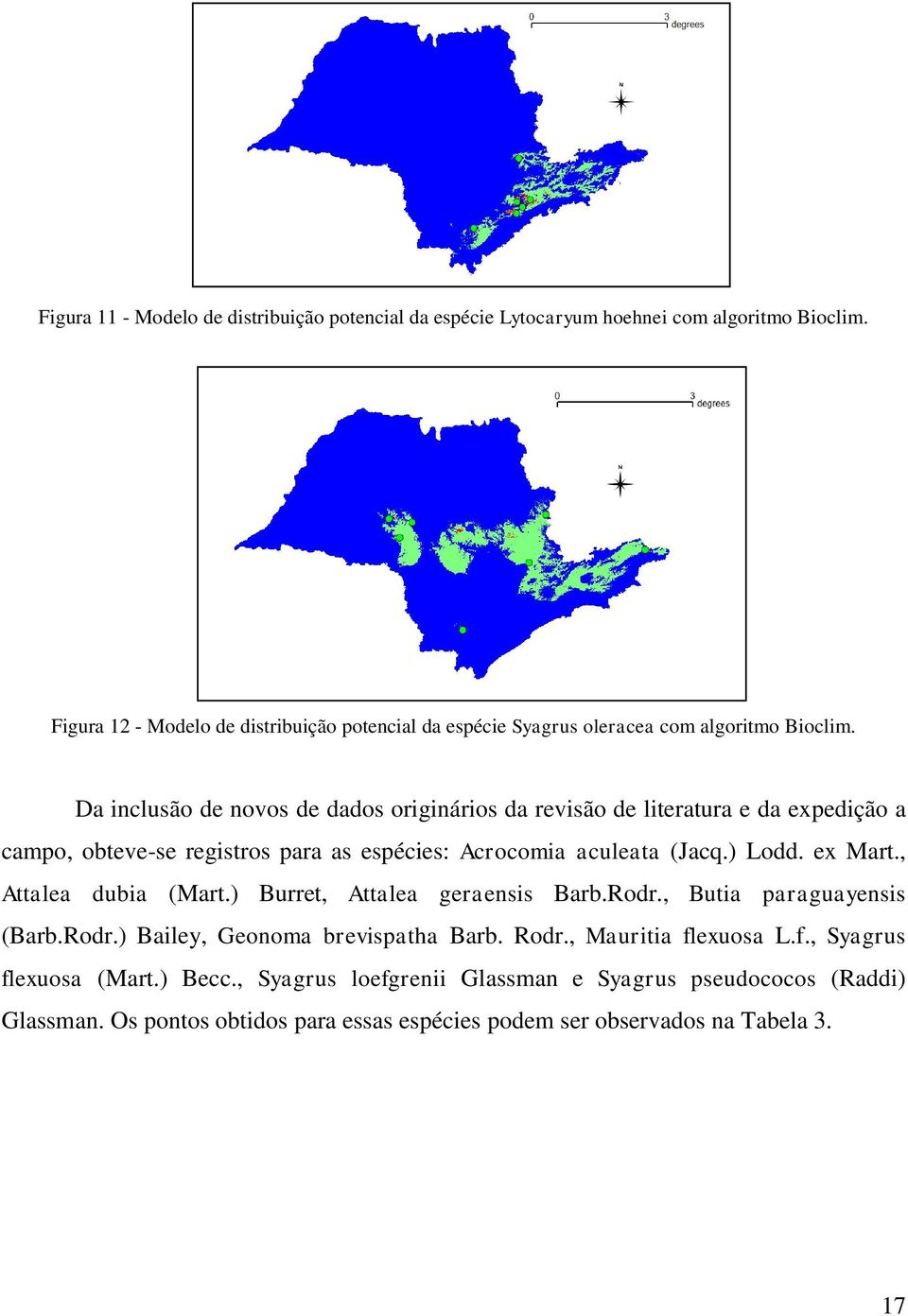 Da inclusão de novos de dados originários da revisão de literatura e da expedição a campo, obteve-se registros para as espécies: Acrocomia aculeata (Jacq.) Lodd. ex Mart.