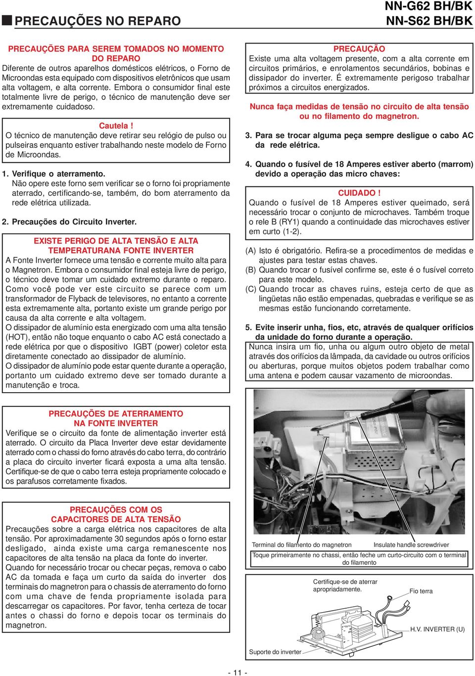 O técnico de manutenção deve retirar seu relógio de pulso ou pulseiras enquanto estiver trabalhando neste modelo de Forno de Microondas. 1. Verifique o aterramento.