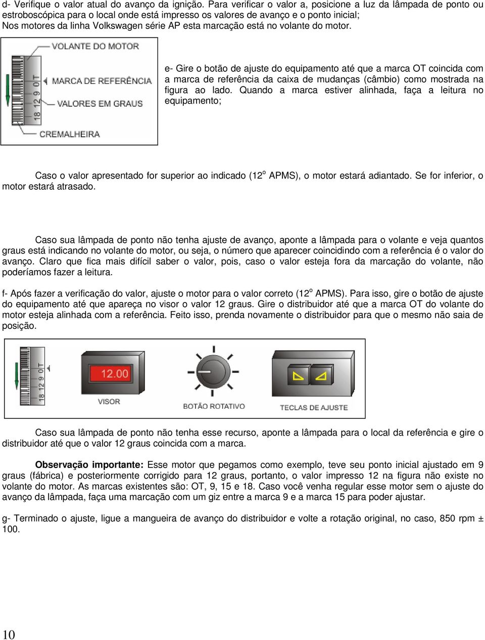 marcação está no volante do motor. e- Gire o botão de ajuste do equipamento até que a marca OT coincida com a marca de referência da caixa de mudanças (câmbio) como mostrada na figura ao lado.