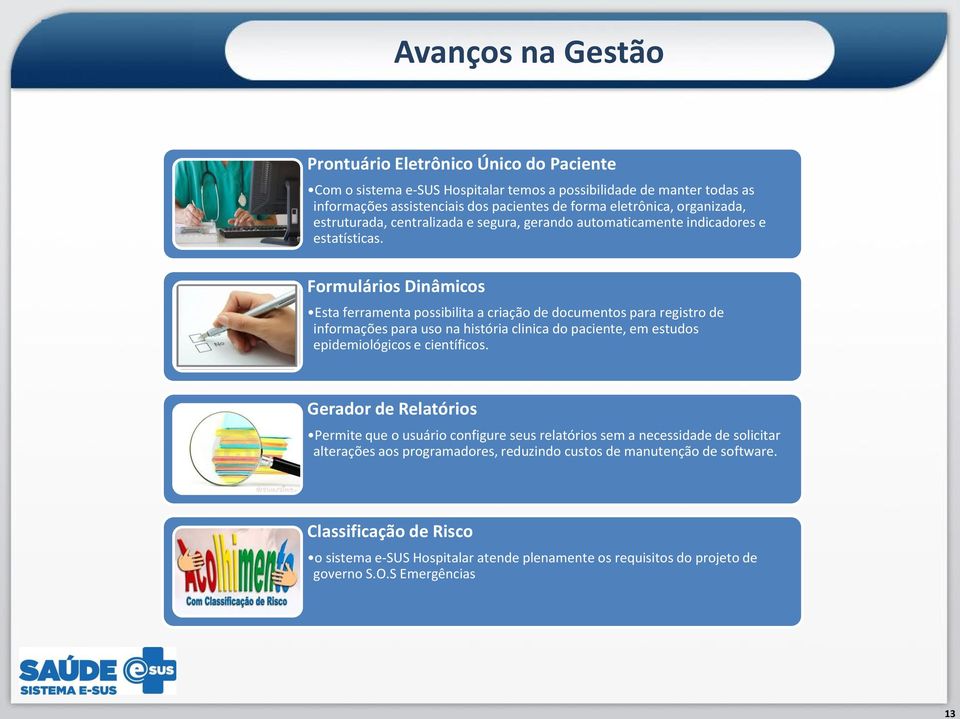 Formulários Dinâmicos Esta ferramenta possibilita a criação de documentos para registro de informações para uso na história clinica do paciente, em estudos epidemiológicos e científicos.