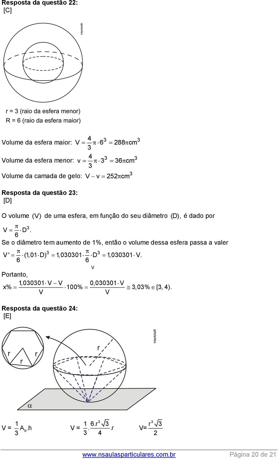 6 Se o diâmetro tem aumento de 1%, então o volume dessa esfera passa a valer V ' (1,01 D) 1,0001 D 1,0001 V.