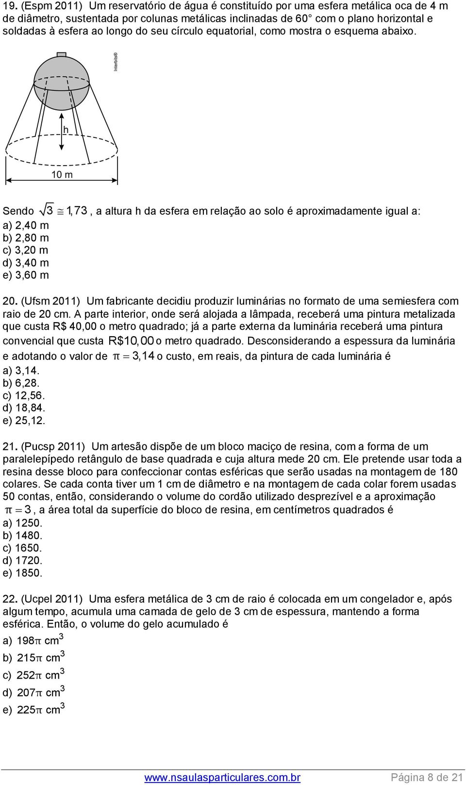 (Ufsm 011) Um fabricante decidiu produzir luminárias no formato de uma semiesfera com raio de 0 cm.