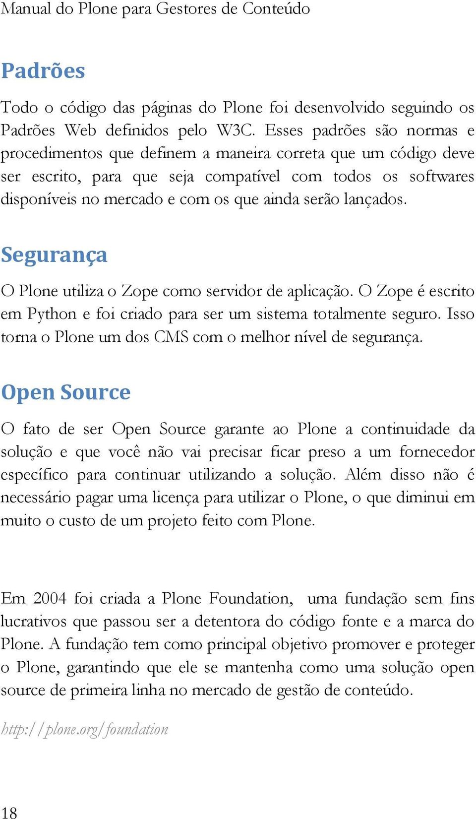 lançados. Segurança O Plone utiliza o Zope como servidor de aplicação. O Zope é escrito em Python e foi criado para ser um sistema totalmente seguro.