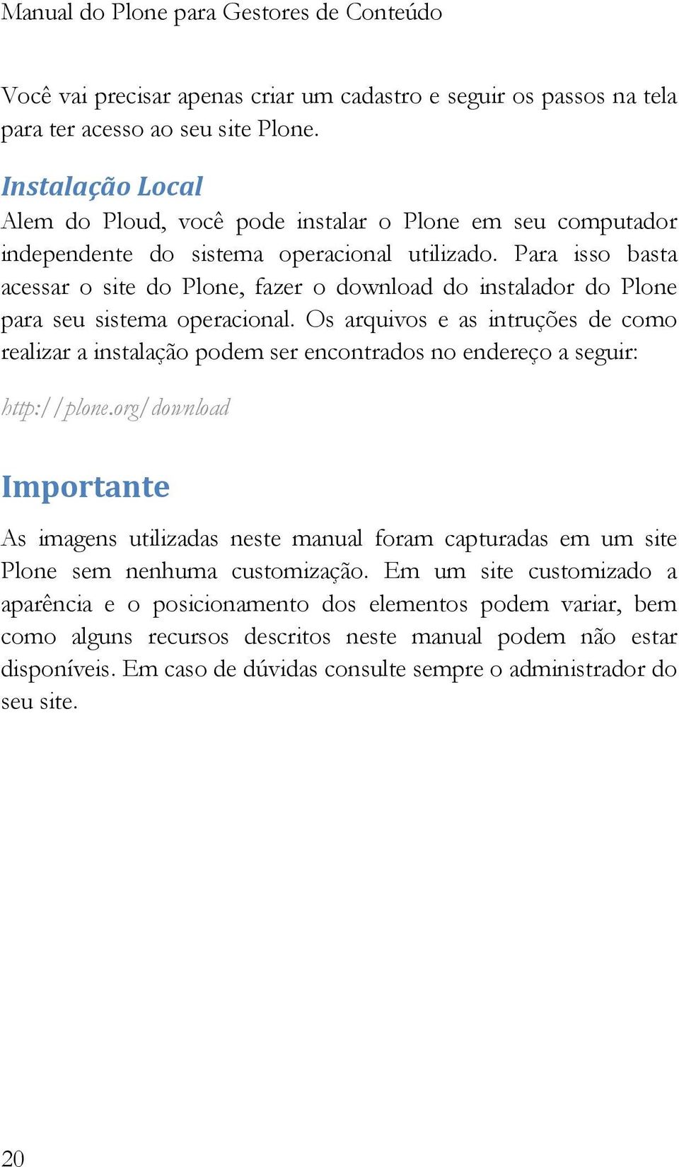 Para isso basta acessar o site do Plone, fazer o download do instalador do Plone para seu sistema operacional.