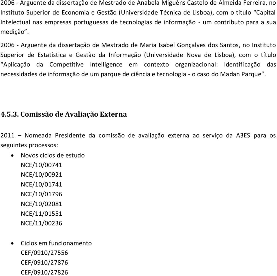 2006 - Arguente da dissertação de Mestrado de Maria Isabel Gonçalves dos Santos, no Instituto Superior de Estatística e Gestão da Informação (Universidade Nova de Lisboa), com o título Aplicação da