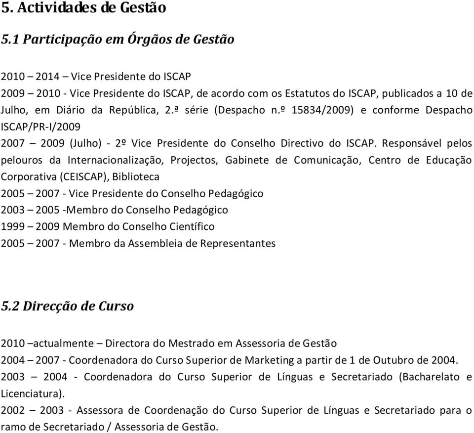 ª série (Despacho n.º 15834/2009) e conforme Despacho ISCAP/PR-I/2009 2007 2009 (Julho) - 2º Vice Presidente do Conselho Directivo do ISCAP.