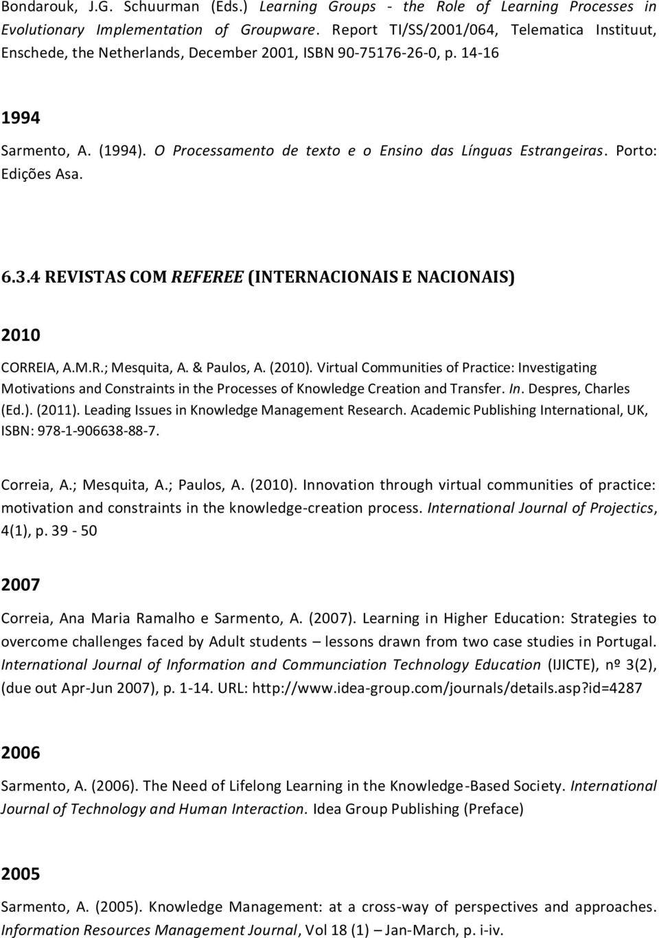 O Processamento de texto e o Ensino das Línguas Estrangeiras. Porto: Edições Asa. 6.3.4 REVISTAS COM REFEREE (INTERNACIONAIS E NACIONAIS) 2010 CORREIA, A.M.R.; Mesquita, A. & Paulos, A. (2010).