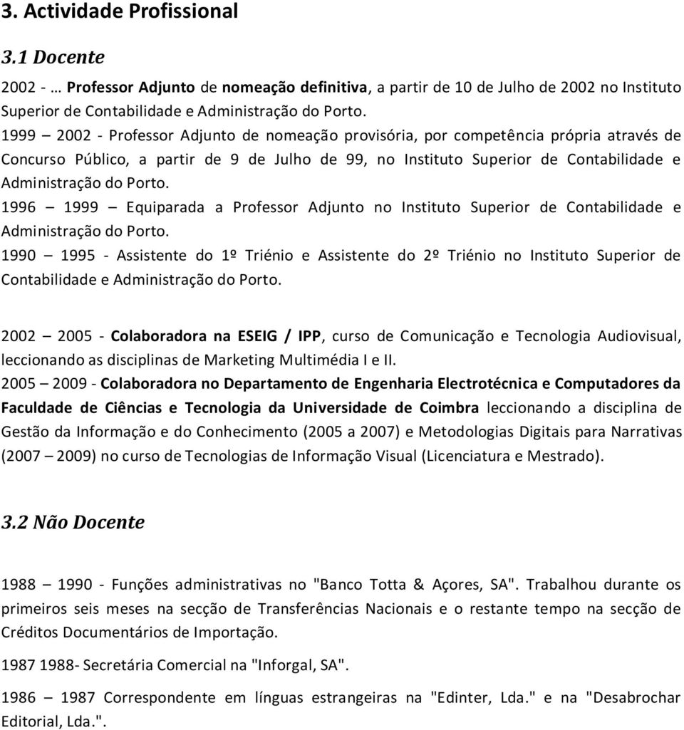 Porto. 1996 1999 Equiparada a Professor Adjunto no Instituto Superior de Contabilidade e Administração do Porto.