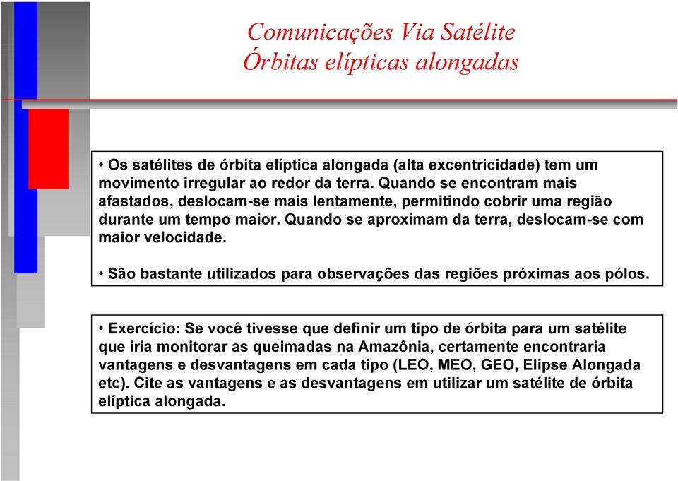 São bastante utilizados para observações das regiões próximas aos pólos.