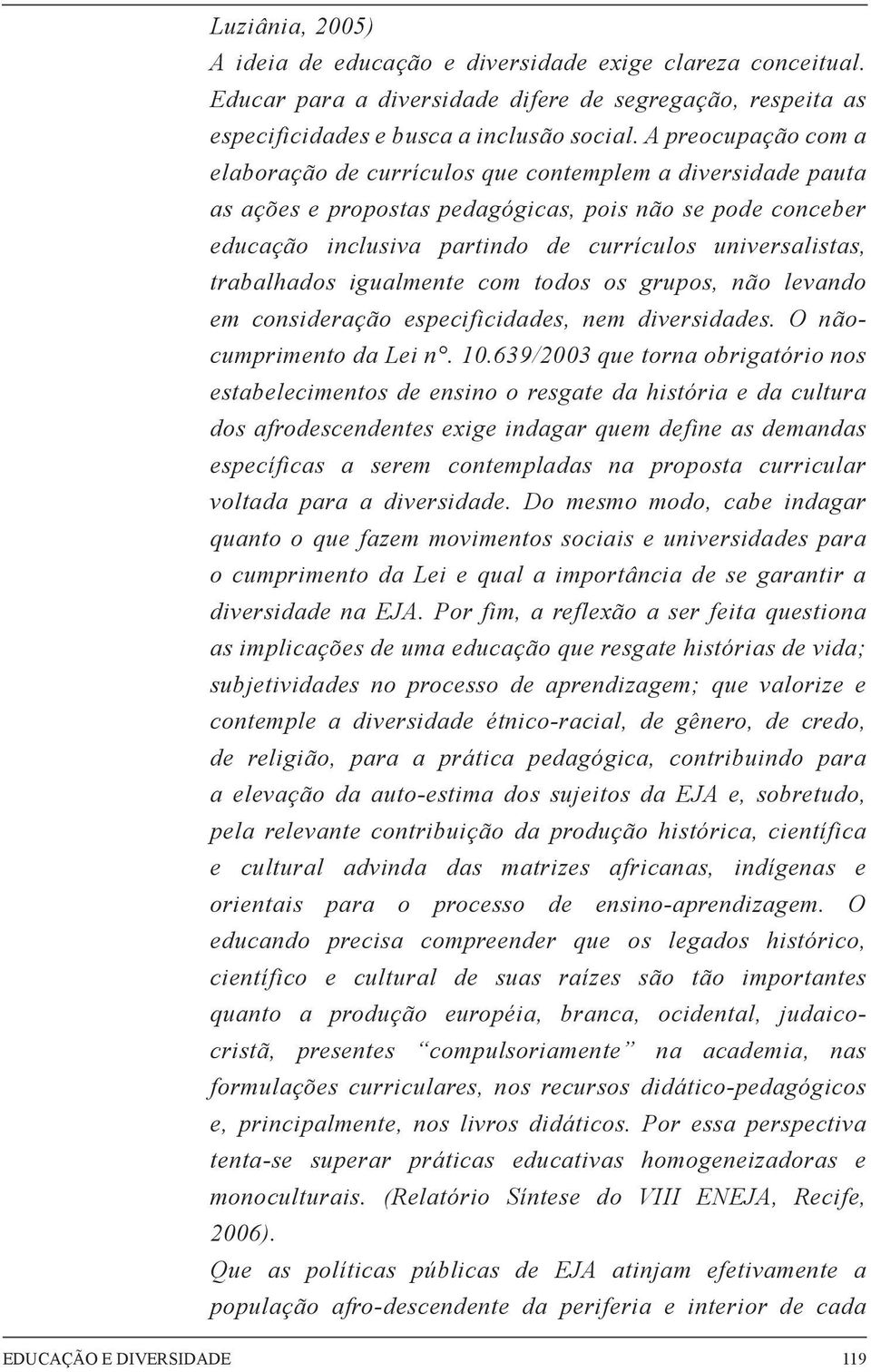 trabalhados igualmente com todos os grupos, não levando em consideração especificidades, nem diversidades. O nãocumprimento da Lei n. 10.