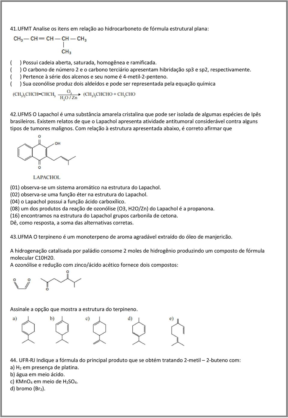 ( ) Sua ozonólise produz dois aldeídos e pode ser representada pela equação química 42.UFMS O Lapachol é uma substância amarela cristalina que pode ser isolada de algumas espécies de Ipês brasileiros.