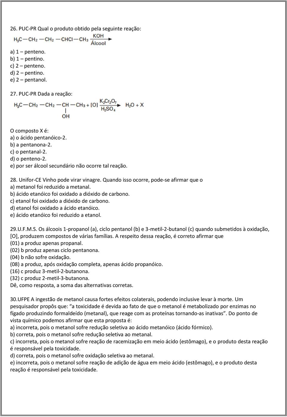 Quando isso ocorre, pode-se afirmar que o a) metanol foi reduzido a metanal. b) ácido etanóico foi oxidado a dióxido de carbono. c) etanol foi oxidado a dióxido de carbono.