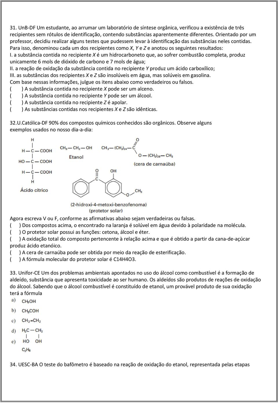 Para isso, denominou cada um dos recipientes como X, Y e Z e anotou os seguintes resultados: I.