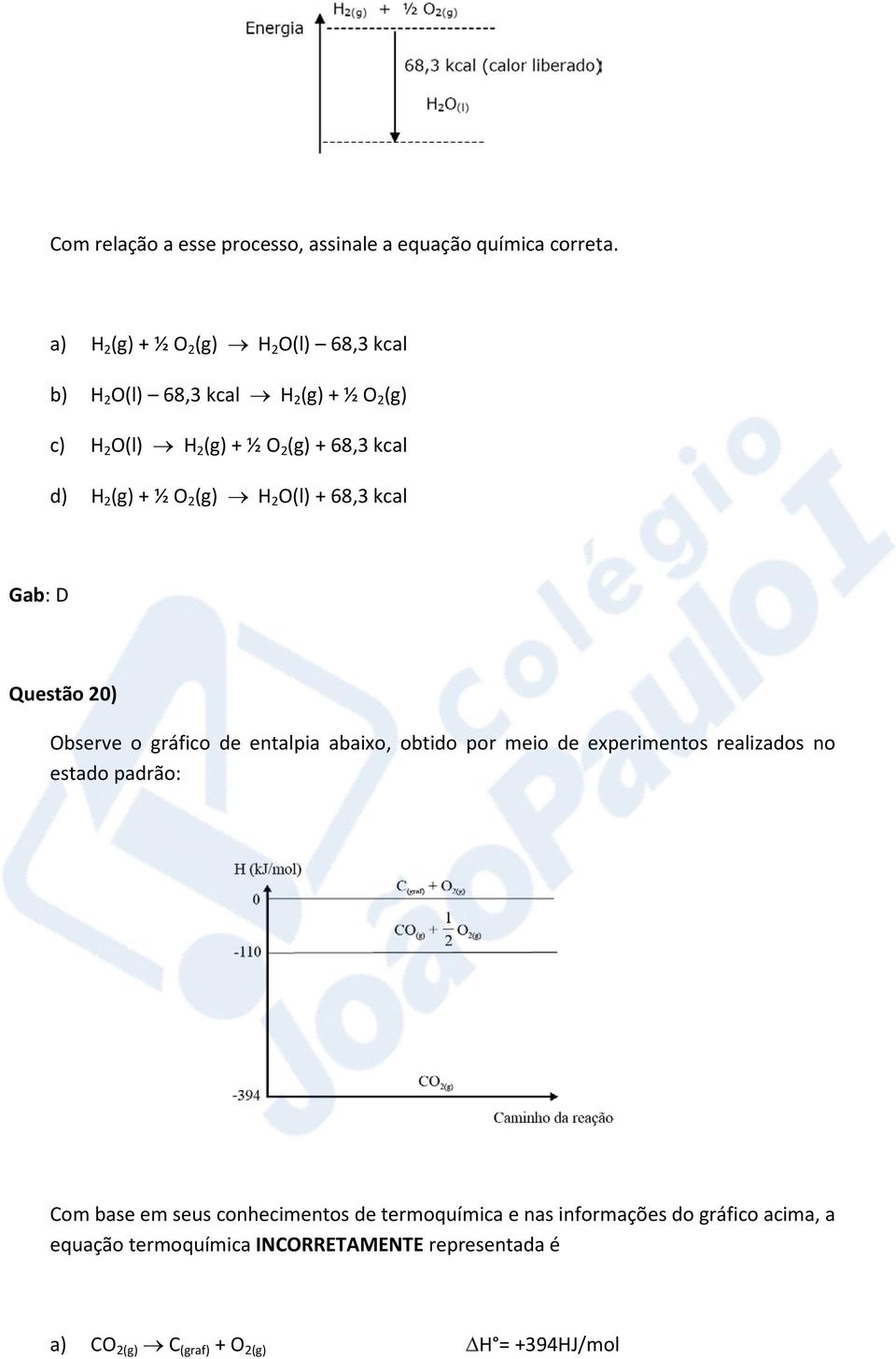 2 (g) + ½ O 2 (g) H 2 O(l) + 68,3 kcal Gab: D Questão 20) Observe o gráfico de entalpia abaixo, obtido por meio de experimentos