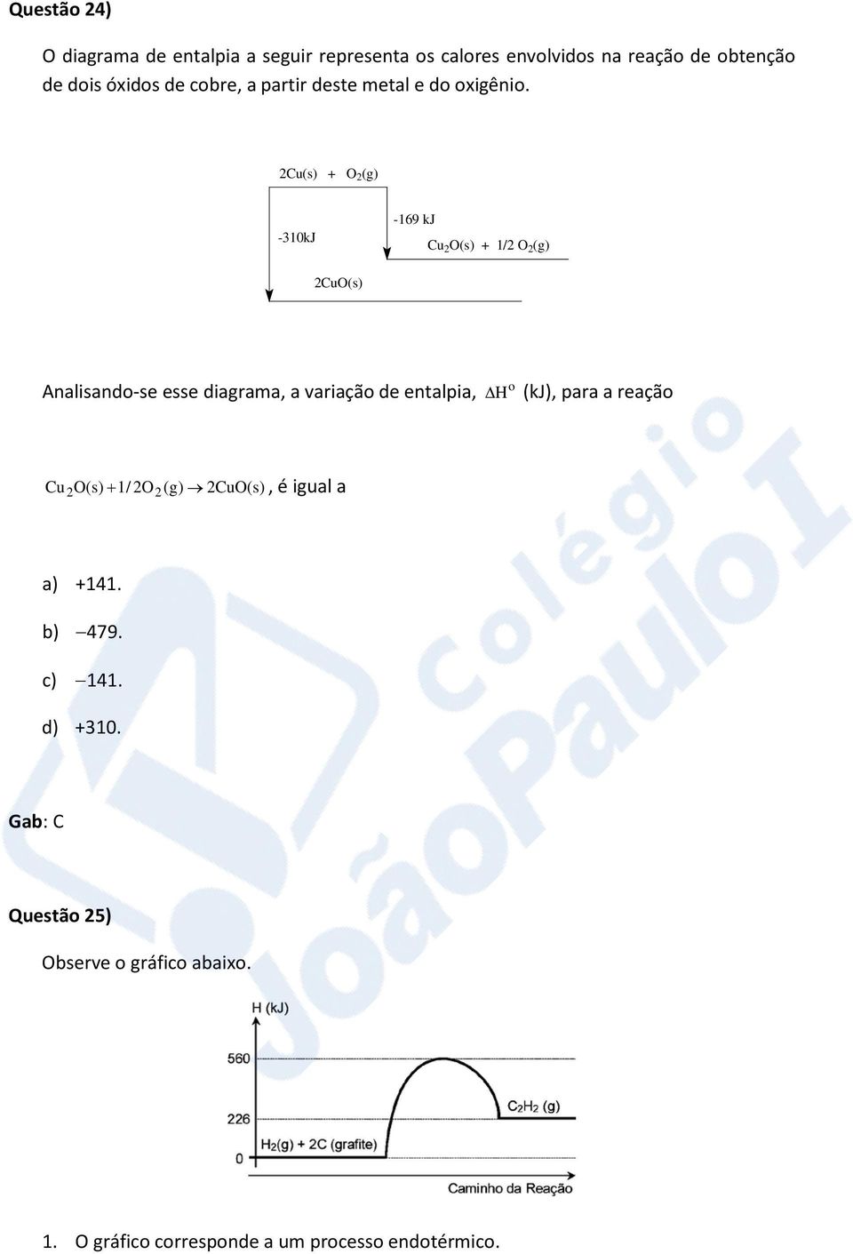 2Cu(s) + O 2 (g) -310kJ -169 kj Cu 2 O(s) + 1/2 O 2 (g) 2CuO(s) Analisando-se esse diagrama, a variação de entalpia,