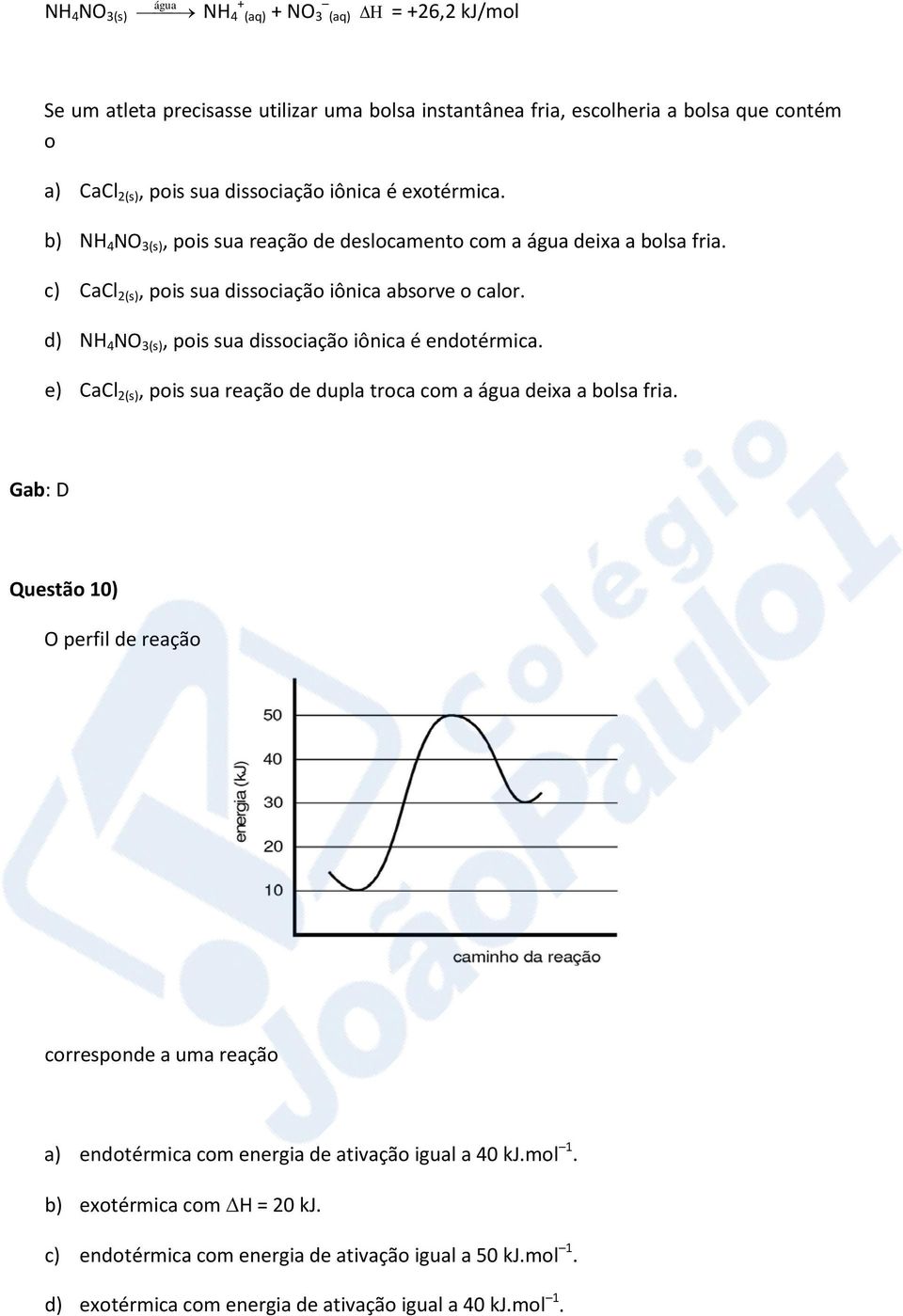 d) NH 4 NO 3(s), pois sua dissociação iônica é endotérmica. e) CaCl 2(s), pois sua reação de dupla troca com a água deixa a bolsa fria.