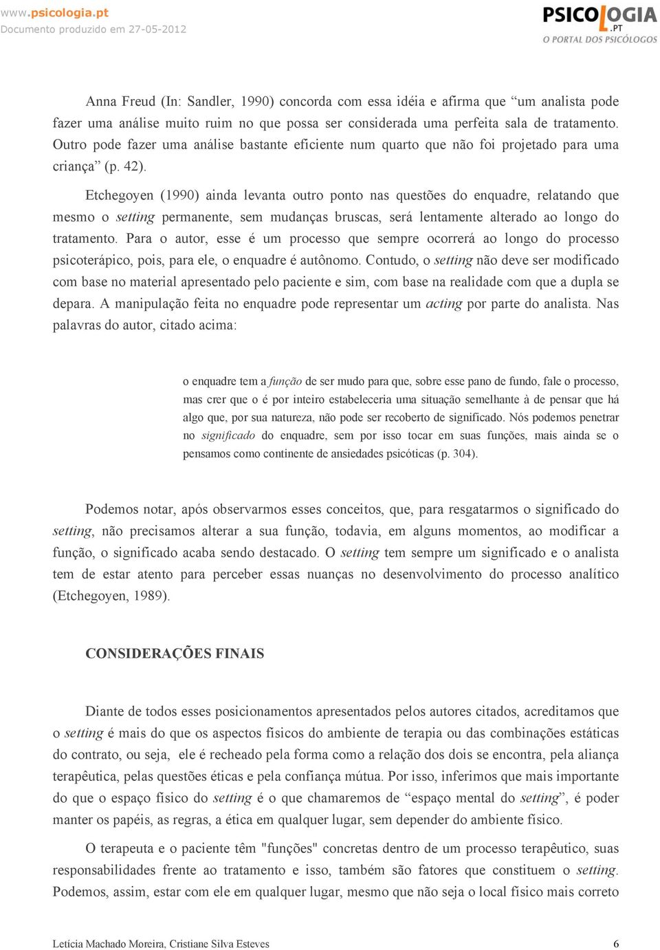 Etchegoyen (1990) ainda levanta outro ponto nas questões do enquadre, relatando que mesmo o setting permanente, sem mudanças bruscas, será lentamente alterado ao longo do tratamento.