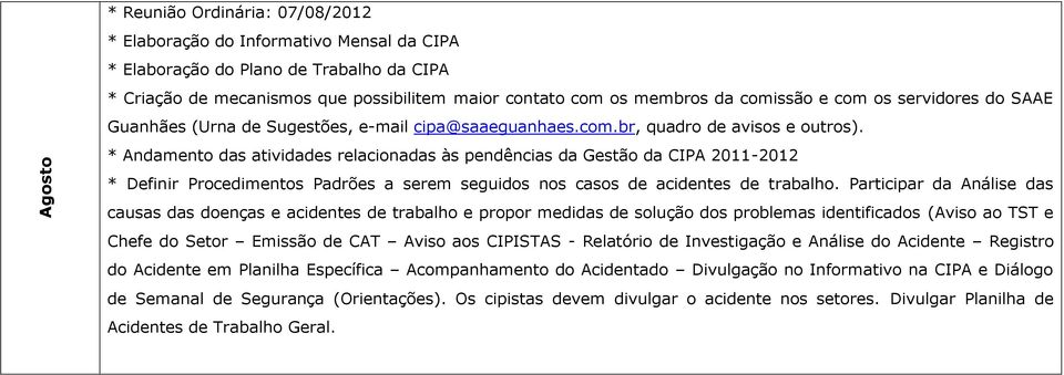 * Andamento das atividades relacionadas às pendências da Gestão da CIPA 2011-2012 * Definir Procedimentos Padrões a serem seguidos nos casos de acidentes de trabalho.