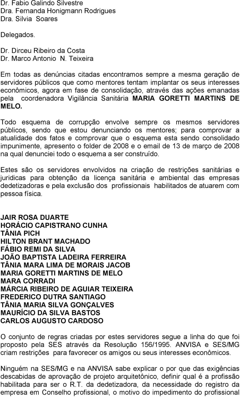 através das ações emanadas pela coordenadora Vigilância Sanitária MARIA GORETTI MARTINS DE MELO.