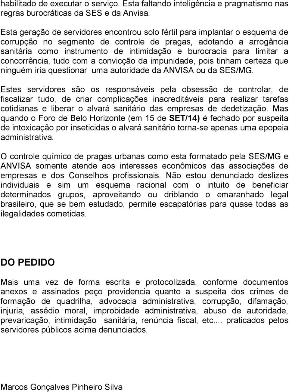 para limitar a concorrência, tudo com a convicção da impunidade, pois tinham certeza que ninguém iria questionar uma autoridade da ANVISA ou da SES/MG.