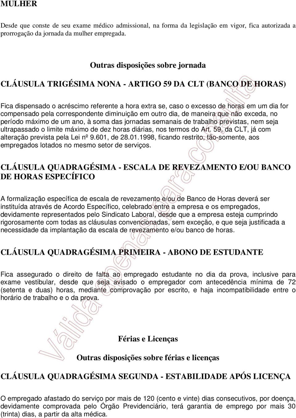 pela correspondente diminuição em outro dia, de maneira que não exceda, no período máximo de um ano, à soma das jornadas semanais de trabalho previstas, nem seja ultrapassado o limite máximo de dez