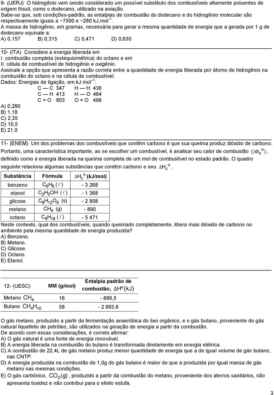 A massa de hidrogênio, em gramas, necessária para gerar a mesma quantidade de energia que a gerada por 1 g de dodecano equivale a: A) 0,157 B) 0,315 C) 0,471 D) 0,630 10- (ITA) Considere a energia