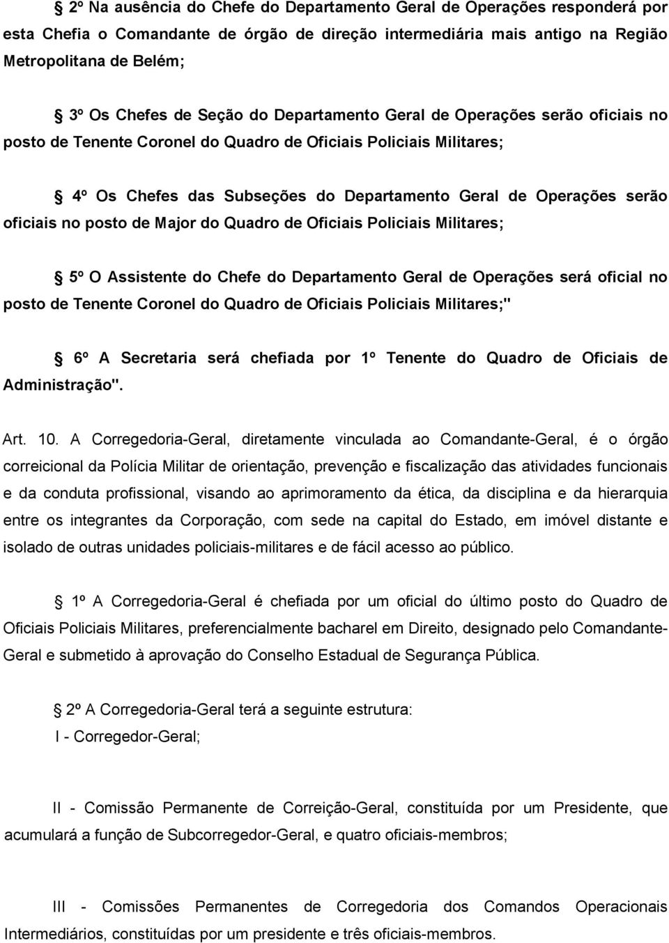 oficiais no posto de Major do Quadro de Oficiais Policiais Militares; 5º O Assistente do Chefe do Departamento Geral de Operações será oficial no posto de Tenente Coronel do Quadro de Oficiais